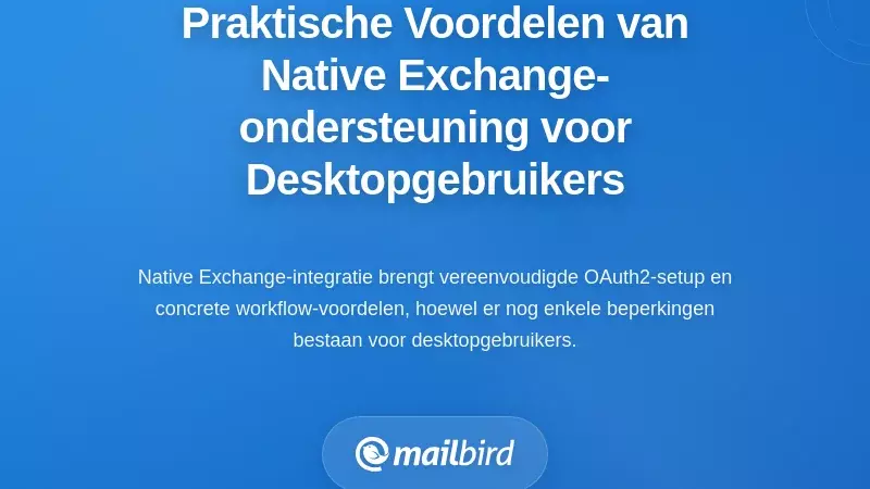 Wat desktopgebruikers daadwerkelijk winnen: praktische voordelen van native Exchange-ondersteuning
