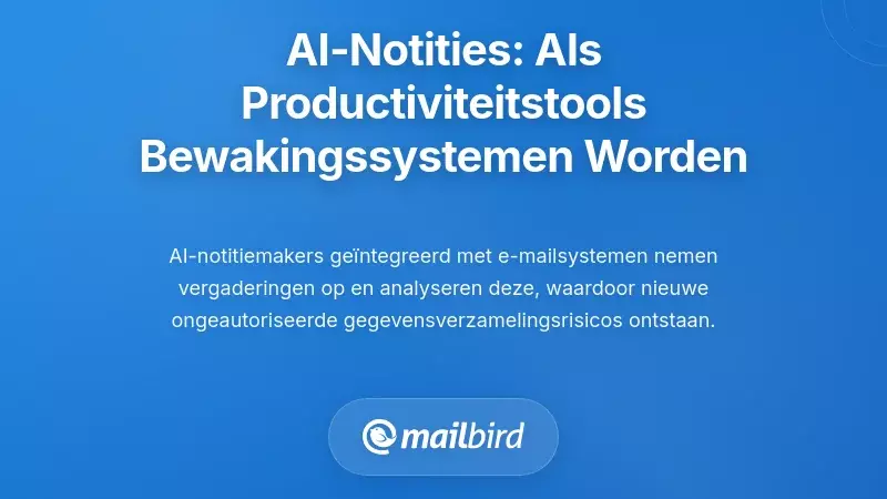 AI Notitie-integratie: Wanneer productiviteitstools surveillance systemen worden