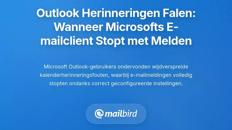 Outlook Kalender Herinneringen Fouten: Wanneer Microsofts Flagship E-mailclient Gebruikers Niet Meer Waarschuwt