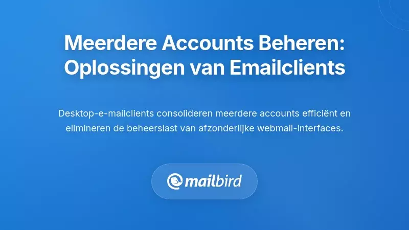 Complexiteit Beheren: Hoe E-mailclients de Uitdaging van Meerdere Accounts Oplossen