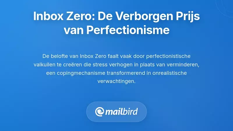Waar Inbox Zero faalt: de verborgen kosten van perfectionisme