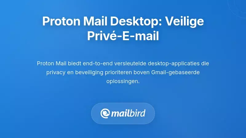 Proton Mail Desktop-apps: privacygerichte e-mail voor beveiligingsbewuste gebruikers