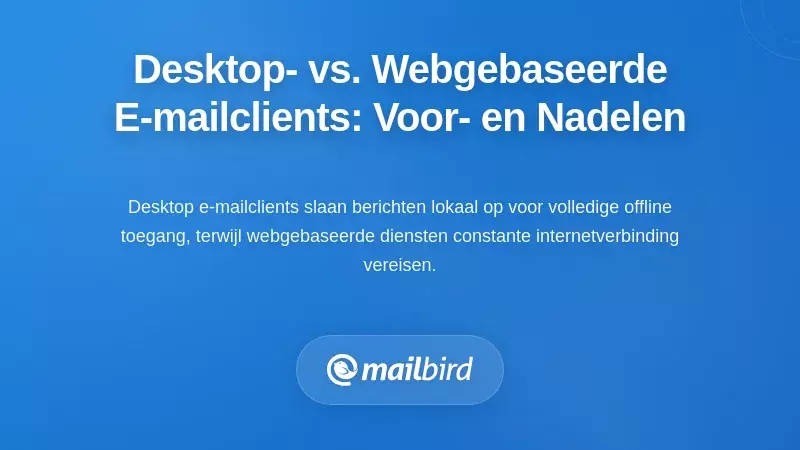 Desktop e-mailclients versus webgebaseerde oplossingen: de afwegingen begrijpen