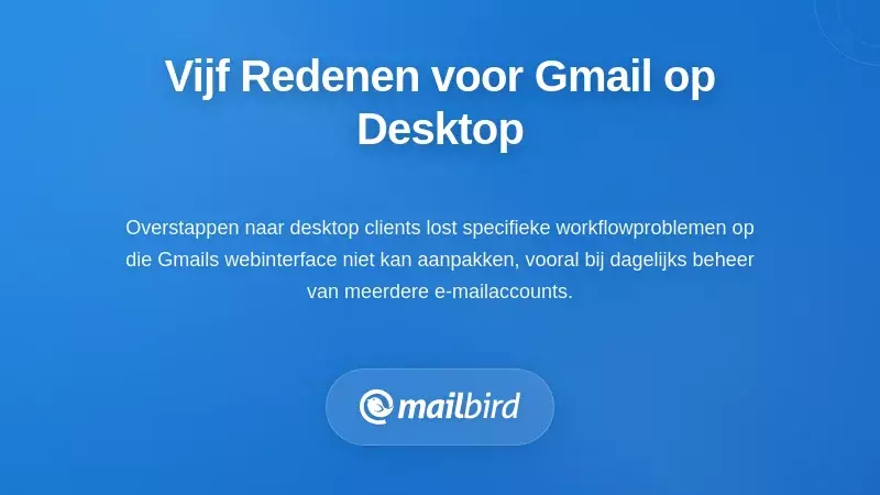 Vijf situaties waarin het verplaatsen van Gmail naar desktop echt zinvol is