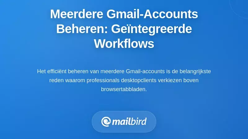 Beheer van meerdere Gmail-accounts: Ge&uuml;nificeerde workflows voor moderne professionals