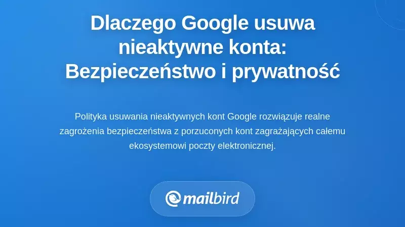 Dlaczego Google usuwa nieaktywne konta: implikacje dla bezpieczeństwa i prywatności