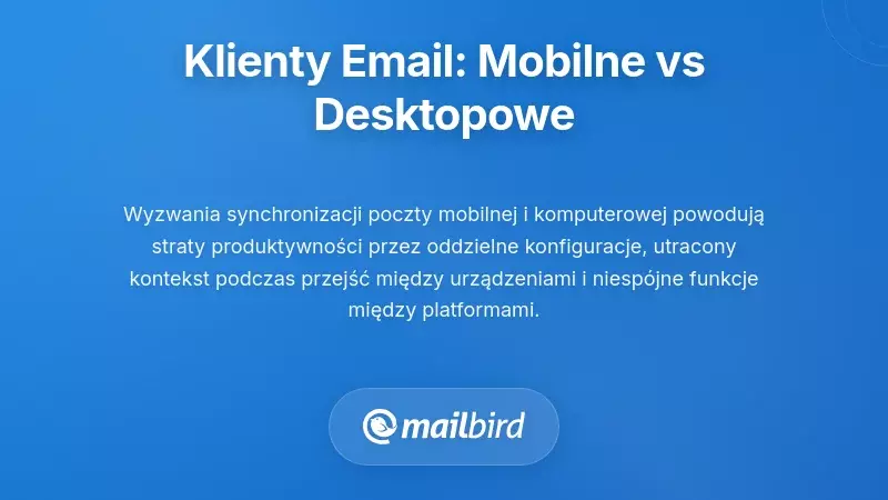 Porównanie doświadczeń w korzystaniu z klientów poczty na urządzeniach mobilnych i stacjonarnych