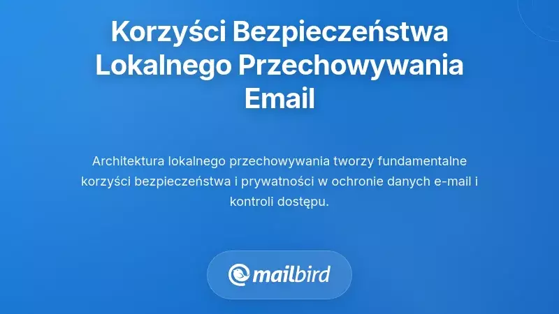 Zalety bezpieczeństwa i prywatności lokalnego przechowywania e-maili