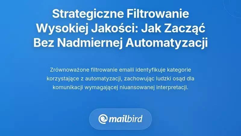 Strategiczne filtrowanie o wysokim wpływie: od czego zacząć, aby nie przesadzić z automatyzacją