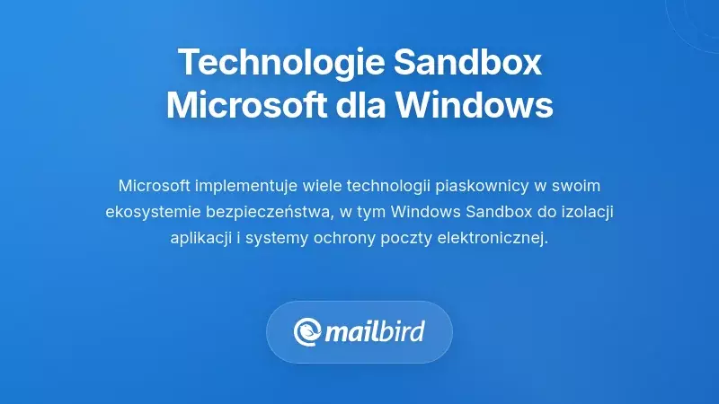 Uzupełniające technologie piaskownicy Microsoftu dla użytkownik&oacute;w systemu Windows