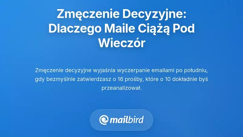 Zmęczenie decyzjami: dlaczego każdy e-mail wydaje się ciężarem pod koniec popołudnia