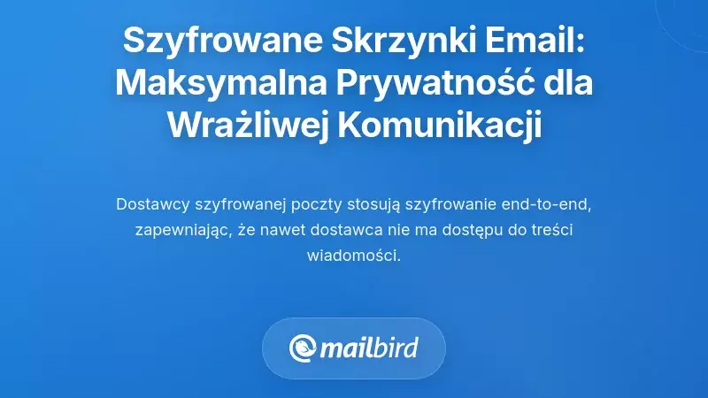 Dostawcy zaszyfrowanej poczty elektronicznej: maksymalna prywatność dla Twojej najbardziej wrażliwej komunikacji