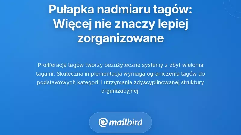 Pułapka nadmiaru tag&oacute;w: Dlaczego więcej tag&oacute;w nie oznacza lepszej organizacji