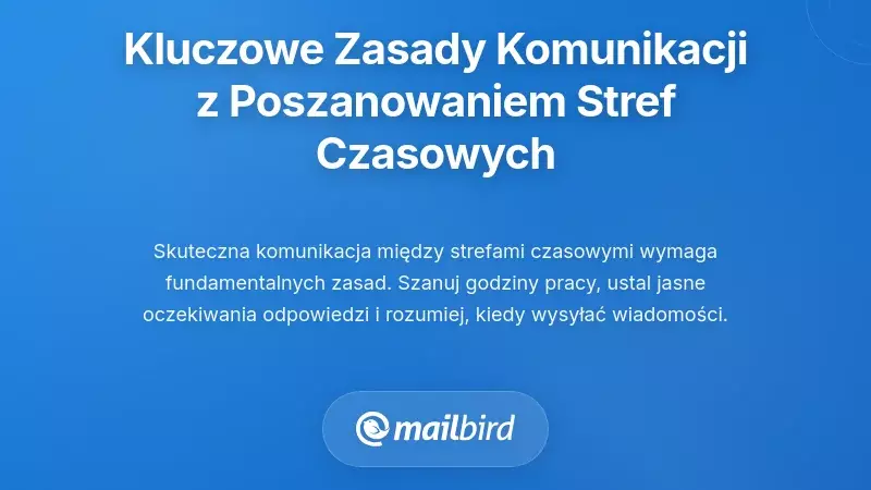 Podstawowe zasady szanowania komunikacji w r&oacute;żnych strefach czasowych