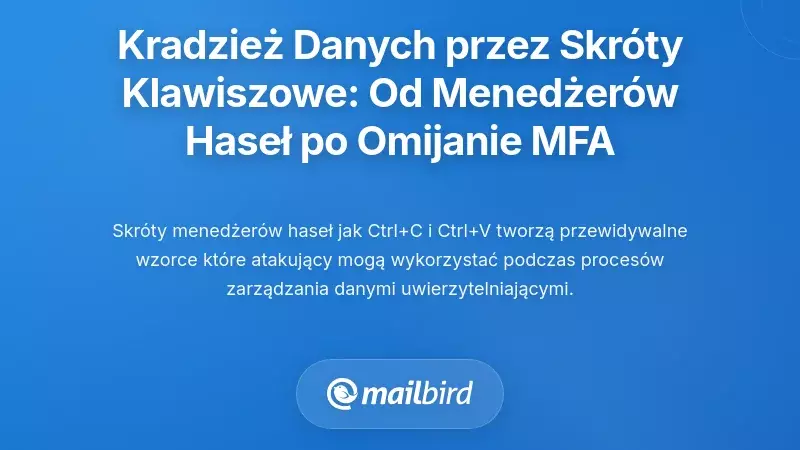 Kradzież danych uwierzytelniających za pomocą skr&oacute;t&oacute;w klawiszowych: od menedżer&oacute;w haseł do omijania MFA