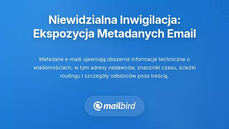 Cicha inwigilacja, kt&oacute;rej nie widzisz: ujawnianie metadanych e-maili