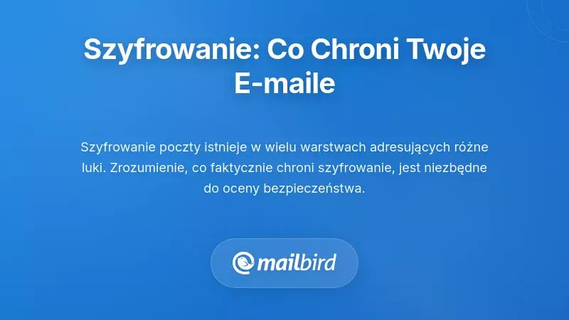 Warstwy szyfrowania: Co naprawdę chroni Twojego e-maila