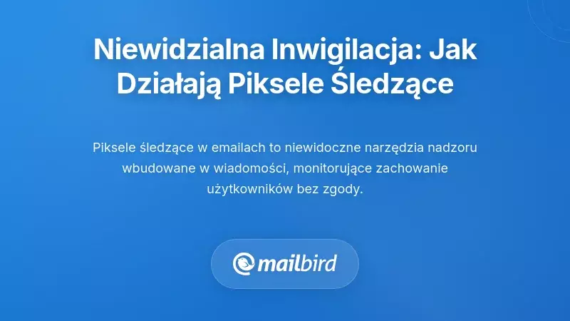 Niewidoczna Inwigilacja: Jak Działają Piksele Śledzące w E-mailach