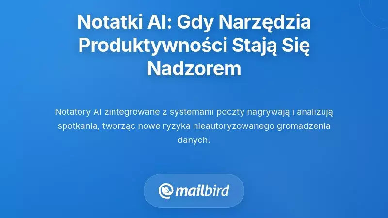 Integracja sztucznej inteligencji w robieniu notatek: Gdy narzędzia produktywności stają się systemami nadzoru