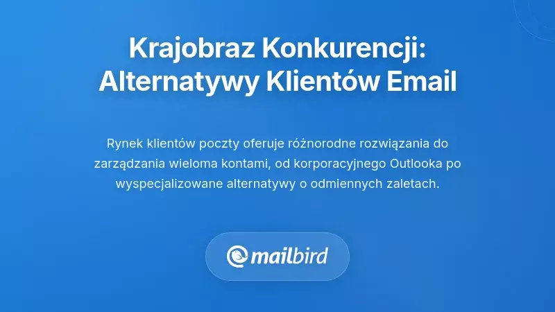 Krajobraz konkurencyjny: Ocena alternatyw dla klient&oacute;w e-mailowych