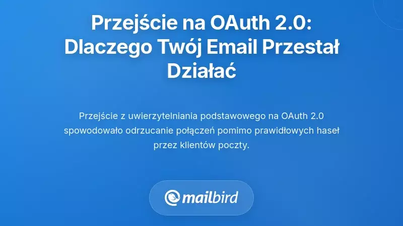 Przejście na uwierzytelnianie OAuth 2.0: dlaczego Twój e-mail nagle przestał działać