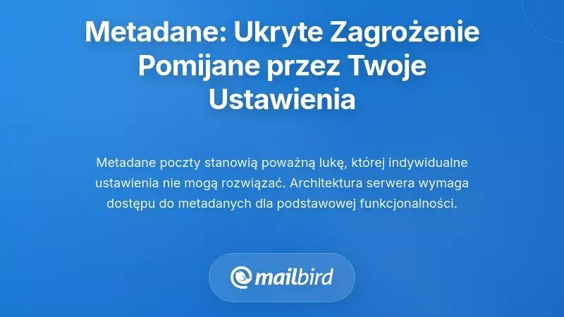 Metadane jako cicha groźba: Luka w prywatności, kt&oacute;rą Twoje ustawienia całkowicie pomijają