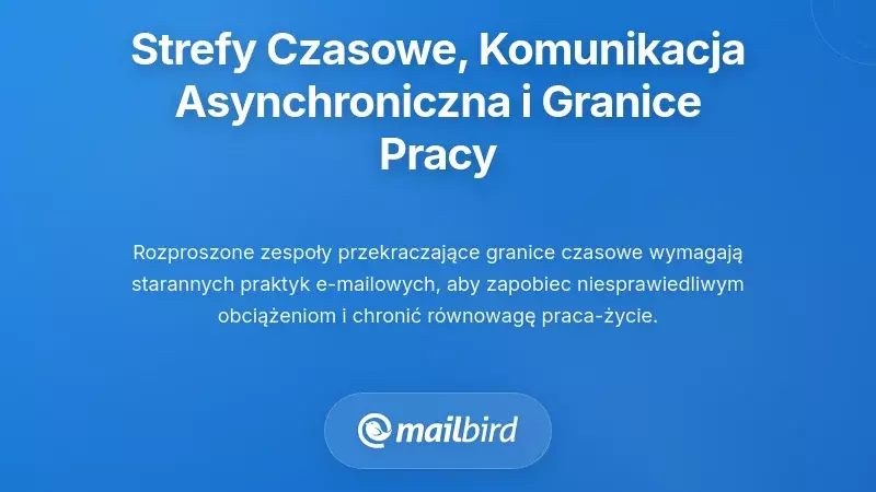 Strefy czasowe, komunikacja asynchroniczna i granice między życiem zawodowym a prywatnym