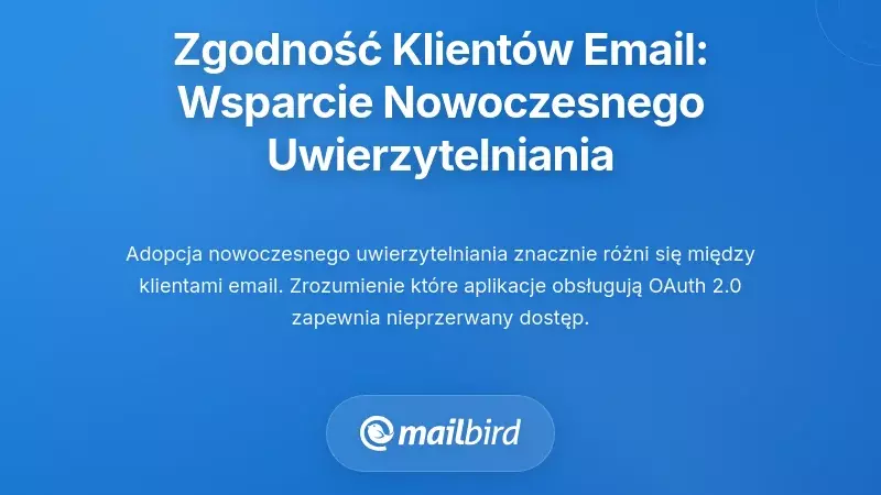Kompatybilność Klient&oacute;w Email: Kt&oacute;re Aplikacje Obsługują Nowoczesną Autoryzację