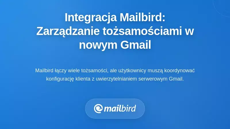 Integracja Mailbird: Zarządzanie złożonymi tożsamościami zgodnie z nowymi zasadami Gmaila