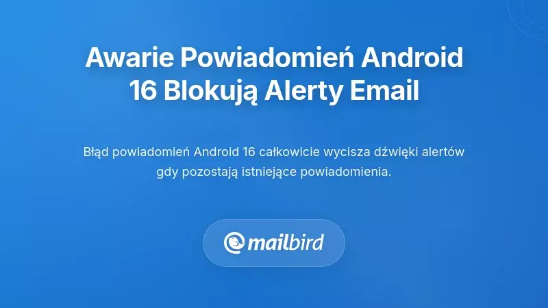 Awaria systemu powiadomień Android 16 wyciszająca alerty e-mail