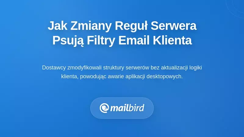 Jak zmiany reguł po stronie serwera psują filtry poczty po stronie klienta