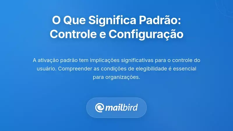O Que 'Padrão' Realmente Significa: Controlo e Configuração