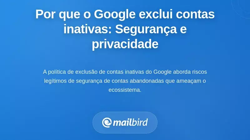 Por que o Google Apaga Contas Inativas: Implica&ccedil;&otilde;es de Seguran&ccedil;a e Privacidade