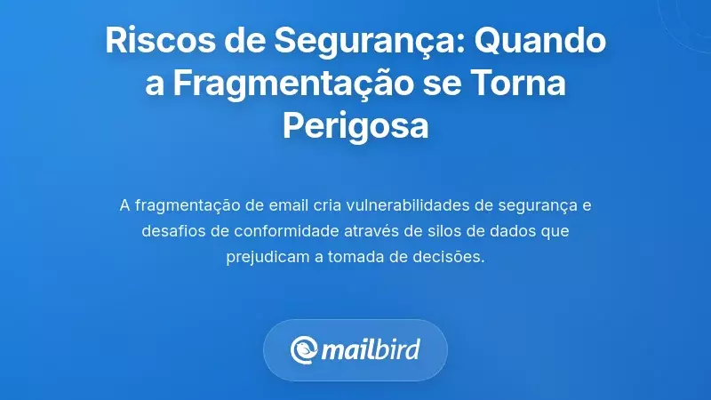 Riscos de Seguran&ccedil;a e Conformidade: Quando a Fragmenta&ccedil;&atilde;o se Torna Perigosa