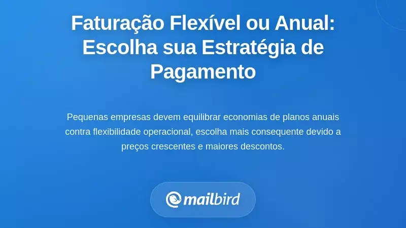 Faturação Flexível Versus Anual: Escolher a Sua Estratégia de Pagamento