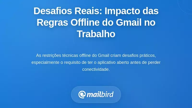 Desafios Reais: Como as Regras Offline do Gmail Impactam os Fluxos de Trabalho Diários