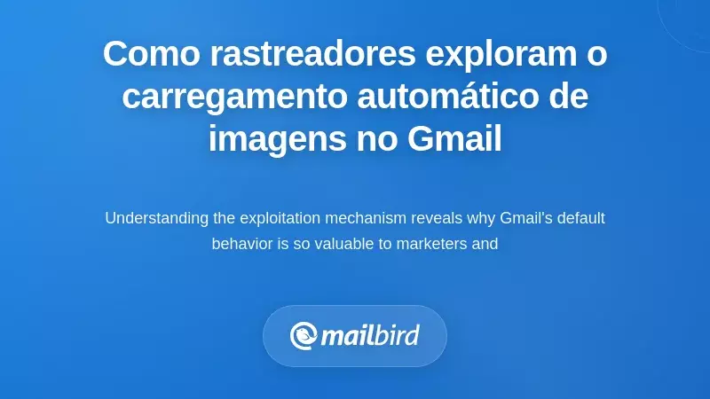 Como os pixels de rastreamento de e-mails exploram o carregamento automático de imagens do Gmail