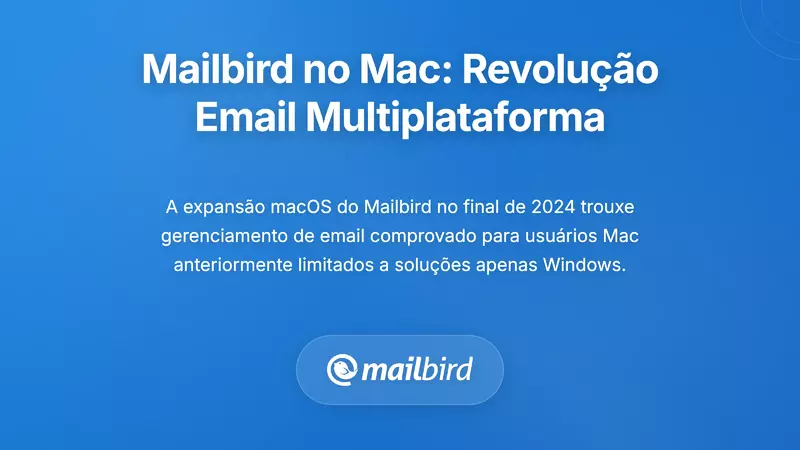 Lan&ccedil;amento do Mailbird para Mac: Revolu&ccedil;&atilde;o na Gest&atilde;o de Email Multiplataforma