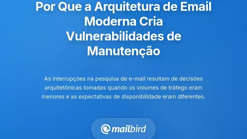 As Causas Principais: Por Que a Arquitetura Moderna de Email Cria Vulnerabilidades Durante a Manutenção