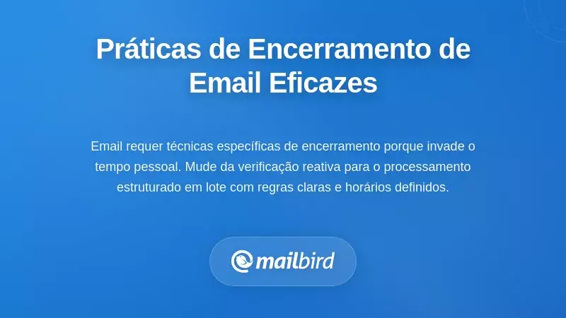 Práticas de encerramento específicas para email que realmente funcionam