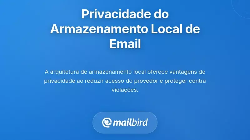 Cliente de email Mailbird mostrando benef&iacute;cios de privacidade do armazenamento local e funcionalidades de prote&ccedil;&atilde;o de dados