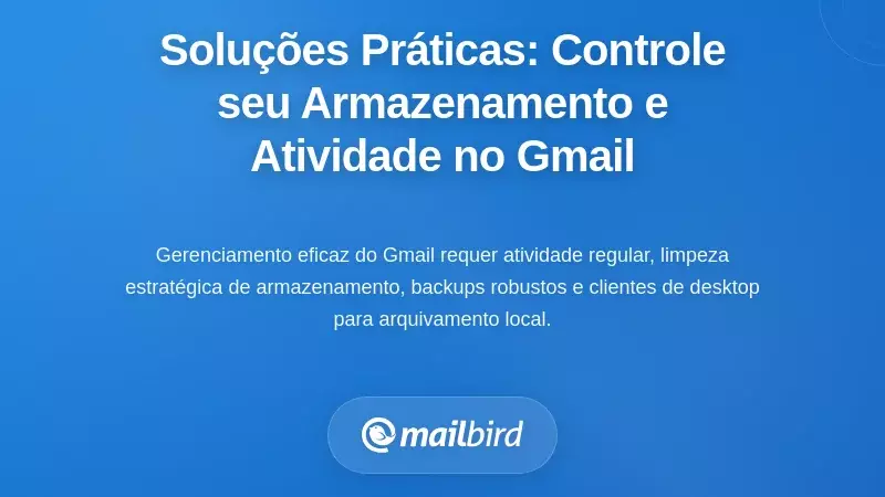 Soluções Práticas: Assumir o Controlo do Seu Armazenamento e Atividade no Gmail