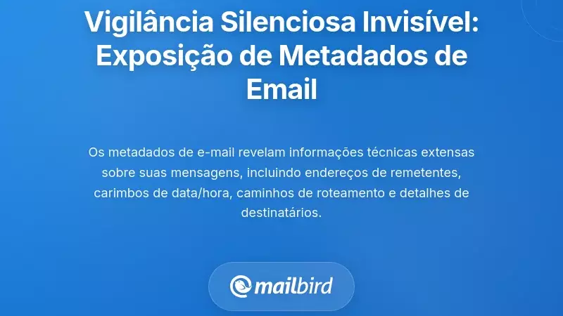A Vigil&acirc;ncia Silenciosa Que N&atilde;o Consegue Ver: Exposi&ccedil;&atilde;o de Metadados de Email