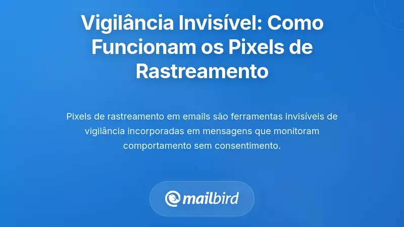 A Vigil&acirc;ncia Invis&iacute;vel: Como Funcionam os Pixels de Rastreamento de E-mail