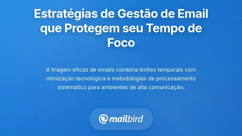 Estratégias Sistemáticas de Gerenciamento de E-mail que Protegem o Seu Tempo de Concentração