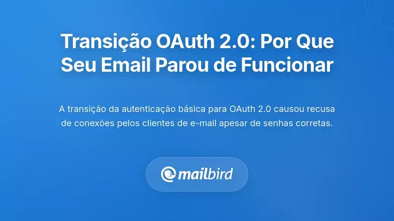 A Transição de Autenticação OAuth 2.0: Porque o Seu Email Deixou de Funcionar Subitamente