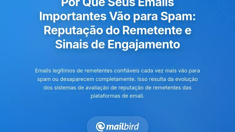 Por que os seus e-mails importantes v&atilde;o parar no spam: Entender a reputa&ccedil;&atilde;o do remetente e os sinais de engagement