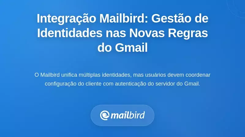Integra&ccedil;&atilde;o Mailbird: Gerenciamento de Identidades Complexas Sob as Novas Regras do Gmail
