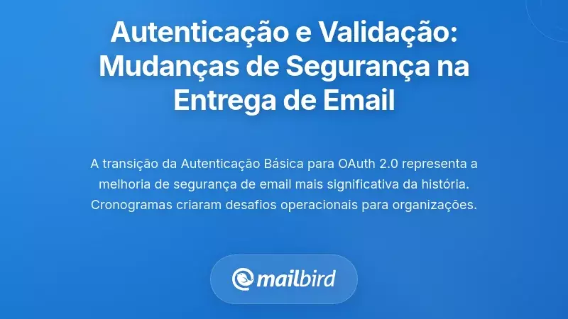 Autentica&ccedil;&atilde;o e Valida&ccedil;&atilde;o do Remetente: As Altera&ccedil;&otilde;es de Seguran&ccedil;a que Est&atilde;o a Quebrar a Entrega de E-mails