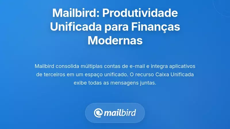 Mailbird: Uma Camada de Produtividade Unificada para Comunicações Financeiras Modernas
